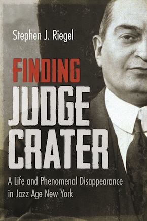 Finding Judge Crater: A Life And Phenomenal Disappearance In Jazz Age New York