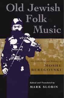 Old Jewish Folk Music: The Collections And Writings Of Moshe Beregovski by Mark Slobin