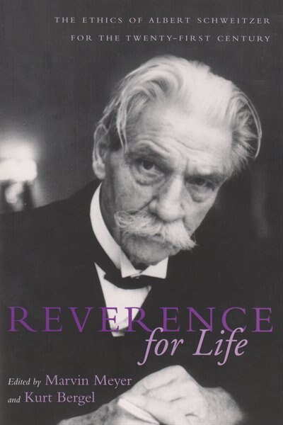 Reverence For Life: The Ethics Of Albert Schweitzer For The Twenty-first Century