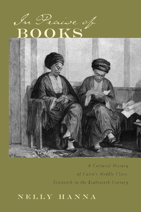 In Praise Of Books: A Cultural History Of Cairo's Middle Class, Sixteenth To The Eighteenth Century