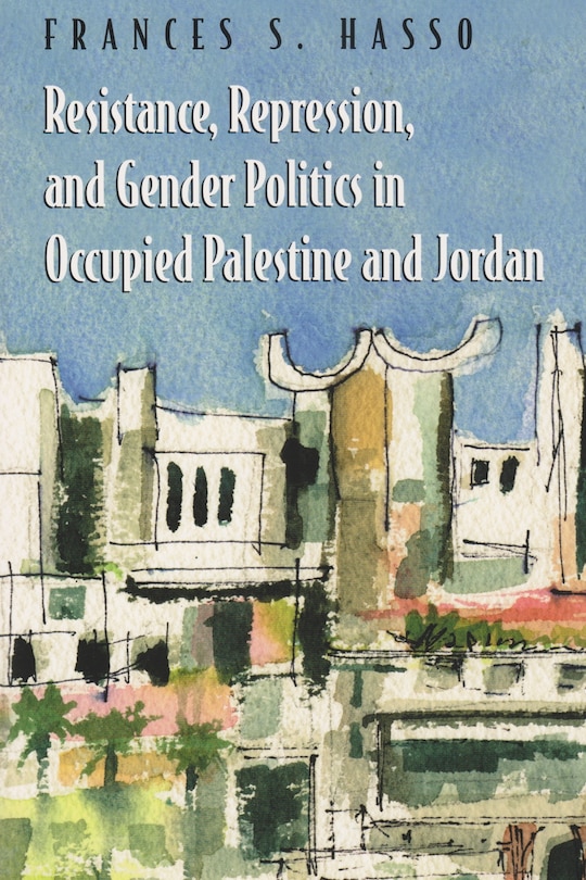 Front cover_Resistance, Repression, And Gender Politics In Occupied Palestine And Jordan