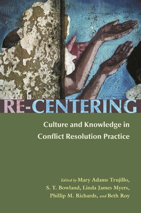 Re-centering Culture And Knowledge In Conflict Resolution Practice