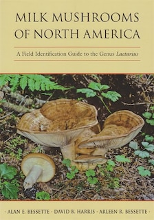 Milk Mushrooms Of North America: A Field Identification Guide To The Genus Lactarius