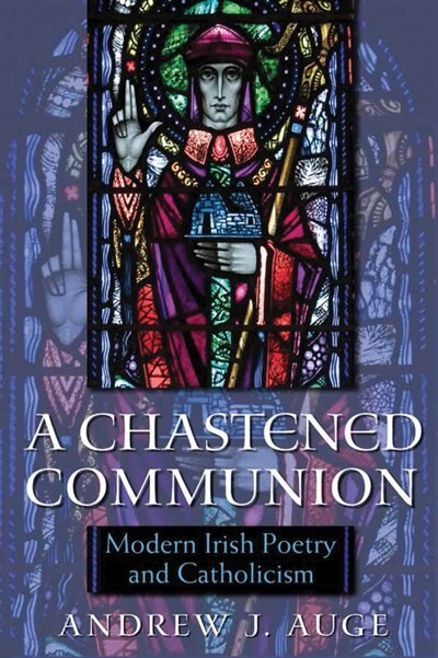 A Chastened Communion: Modern Irish Poetry and Catholicism