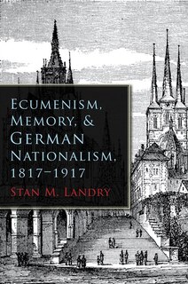 Front cover_Ecumenism, Memory, and German Nationalism, 1817-1917