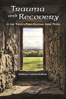 Trauma And Recovery In The Twenty-first-century Irish Novel