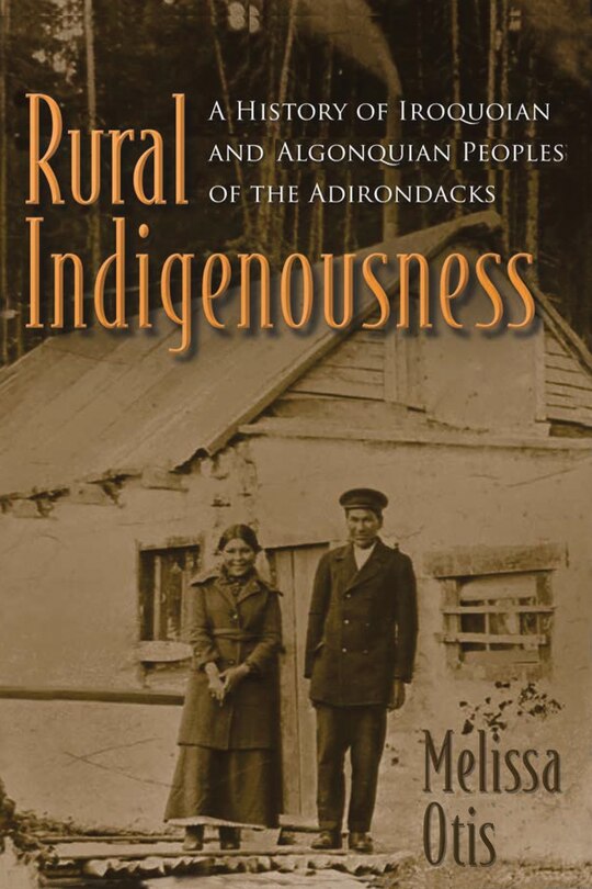 Rural Indigenousness: A History Of Iroquoian And Algonquian Peoples Of The Adirondacks