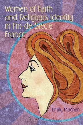 Women Of Faith And Religious Identity In Fin-de-siècle France