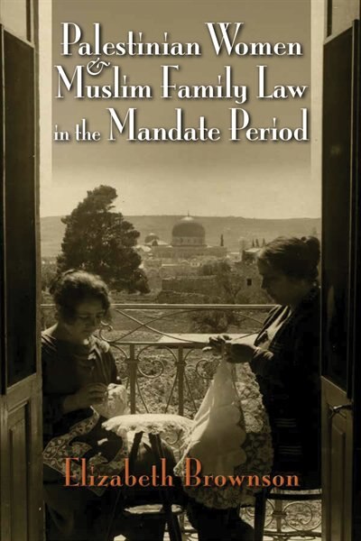 Front cover_Palestinian Women And Muslim Family Law In The Mandate Period