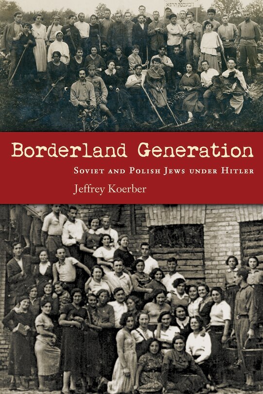 Borderland Generation: Soviet And Polish Jews Under Hitler