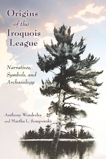 Origins Of The Iroquois League: Narratives, Symbols, And Archaeology