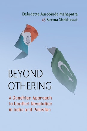 Beyond Othering: A Gandhian Approach to Conflict Resolution in India and Pakistan