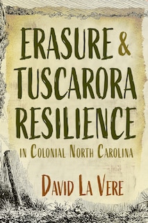 Front cover_Erasure and Tuscarora Resilience in Colonial North Carolina