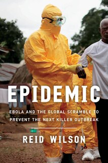 Epidemic: Ebola and the Global Scramble to Prevent the Next Killer Outbreak