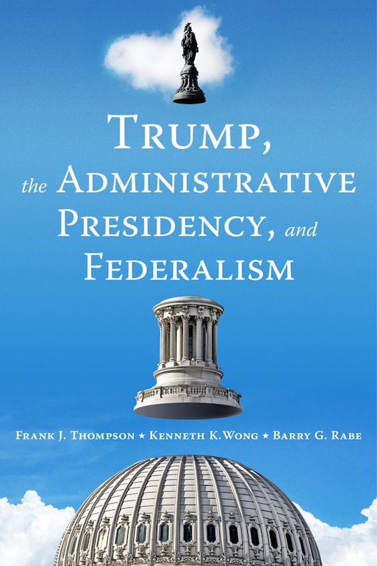Front cover_Trump, The Administrative Presidency, And Federalism