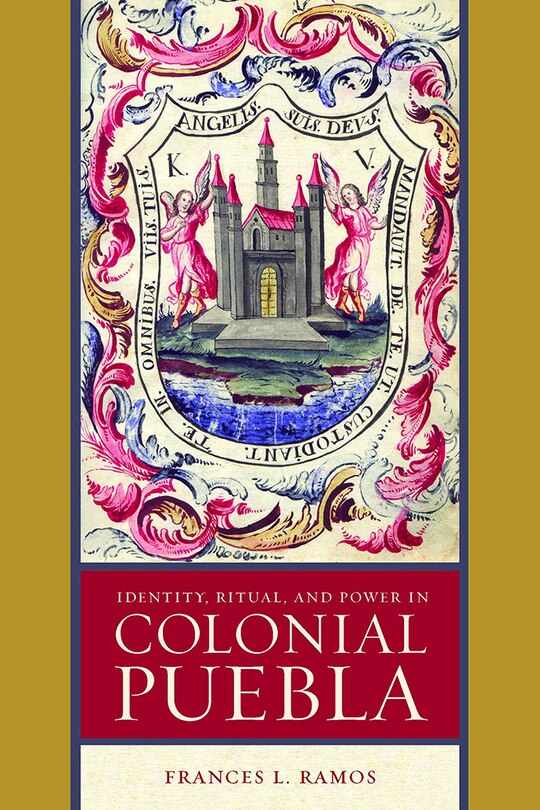 Couverture_Identity, Ritual, and Power in Colonial Puebla