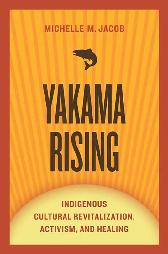 Yakama Rising: Indigenous Cultural Revitalization, Activism, and Healing