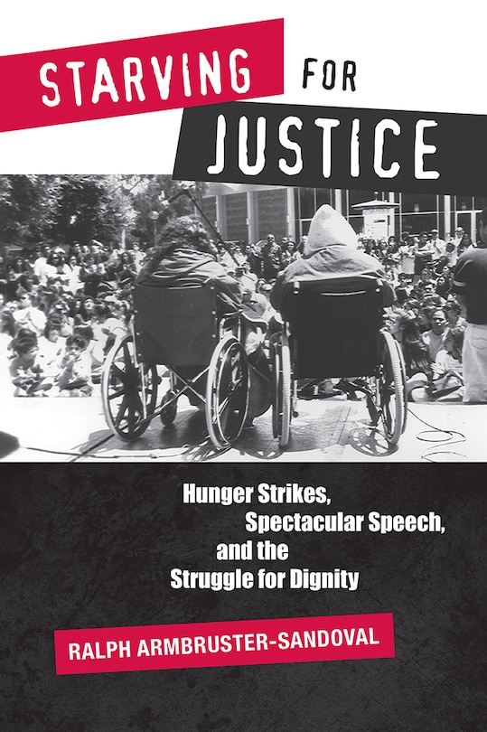 Starving for Justice: Hunger Strikes, Spectacular Speech, and the Struggle for Dignity