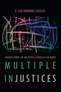 Multiple InJustices: Indigenous Women, Law, and Political Struggle in Latin America