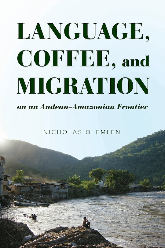 Couverture_Language, Coffee, And Migration On An Andean-amazonian Frontier