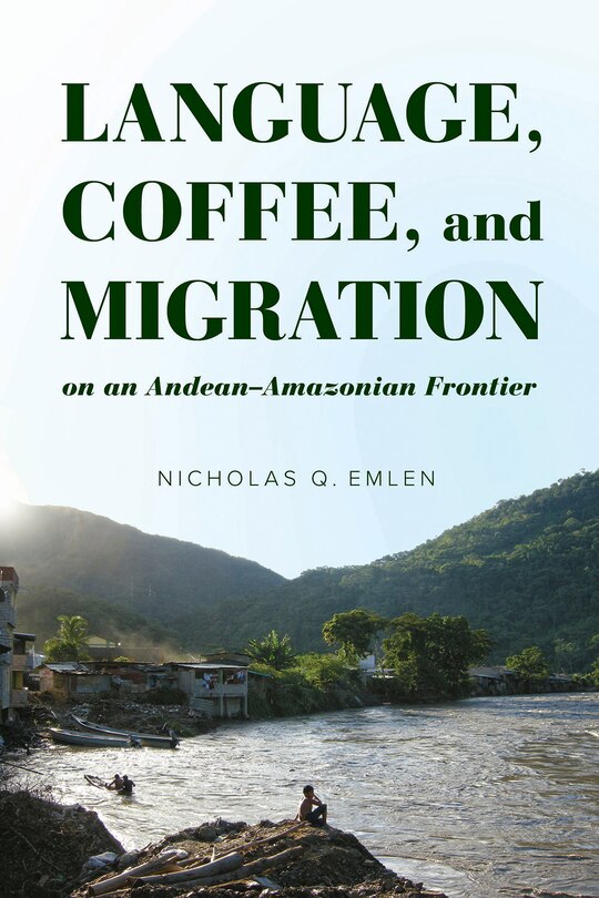 Couverture_Language, Coffee, and Migration on an Andean-Amazonian Frontier