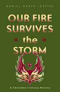 Our Fire Survives The Storm: A Cherokee Literary History de Daniel Heath Justice