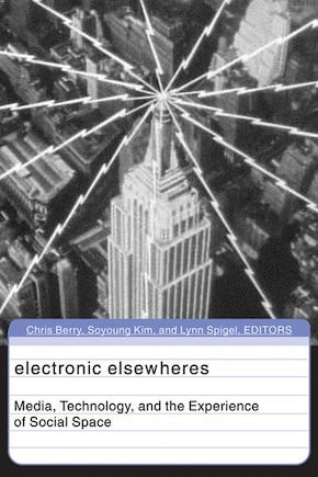 Electronic Elsewheres: Media, Technology, and the Experience of Social Space