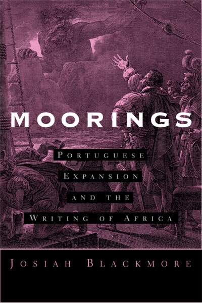 Moorings: Portuguese Expansion and the Writing of Africa