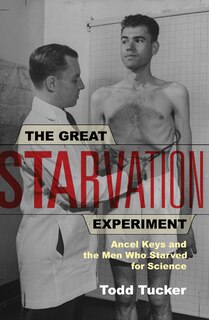 The Great Starvation Experiment: Ancel Keys And The Men Who Starved For Science