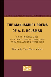 The Manuscript Poems of A.E. Housman: Eight Hundred Lines Of Hitherto Uncollected Verse From The Author's Notebooks