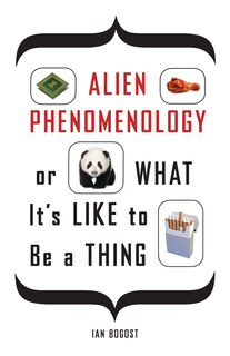 Front cover_Alien Phenomenology, Or What It's Like To Be A Thing