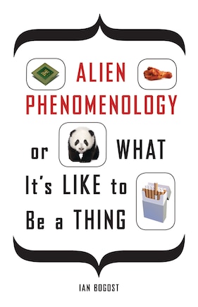 Alien Phenomenology, Or What It's Like To Be A Thing