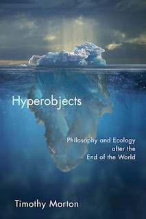 Hyperobjects: Philosophy and Ecology after the End of the World