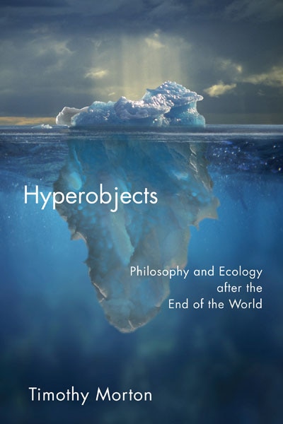 Hyperobjects: Philosophy and Ecology after the End of the World