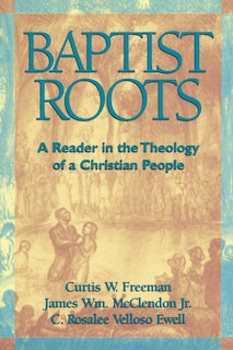 Baptist Roots: A Reader in the Theology of a Christian People