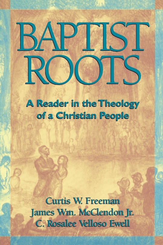 Baptist Roots: A Reader in the Theology of a Christian People