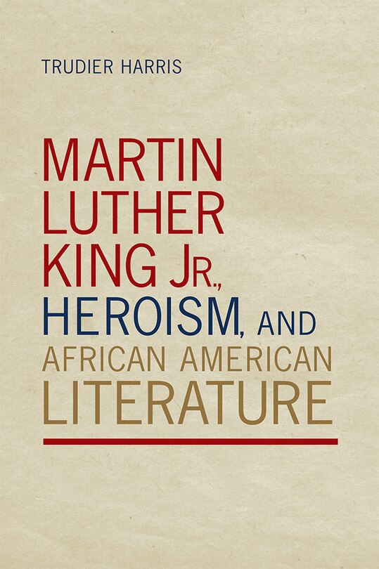 Front cover_Martin Luther King Jr., Heroism, and African American Literature