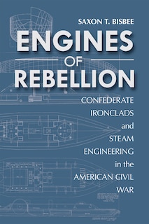 Engines of Rebellion: Confederate Ironclads and Steam Engineering in the American Civil War