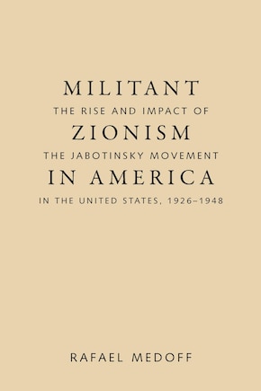 Militant Zionism In America: The Rise and Impact of the Jabotinsky Movement in the United States, 1926-1948