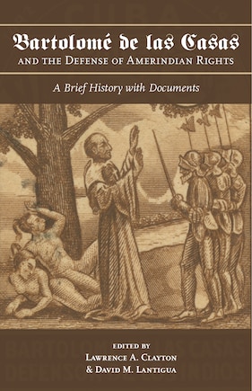 Bartolomé de las Casas and the Defense of Amerindian Rights: A Brief History with Documents