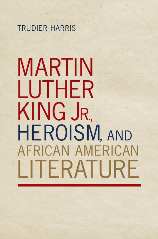 Front cover_Martin Luther King Jr., Heroism, and African American Literature