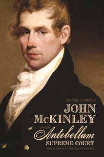 Front cover_John McKinley and the Antebellum Supreme Court