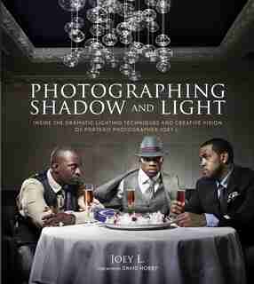 Photographing Shadow And Light: Inside The Dramatic Lighting Techniques And Creative Vision Of Portrait Photographer Joey L. by Joey Joey L.