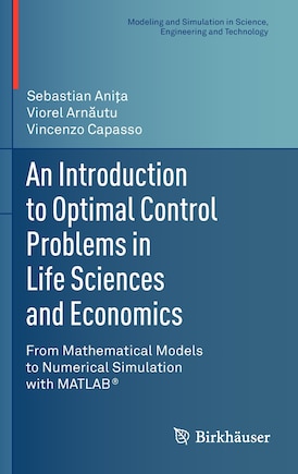 An Introduction to Optimal Control Problems in Life Sciences and Economics: From Mathematical Models To Numerical Simulation With Matlab