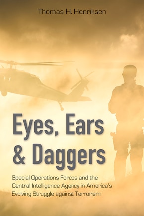 Eyes, Ears, and Daggers: Special Operations Forces and the Central Intelligence Agency in America’s Evolving Struggle against Terrorism