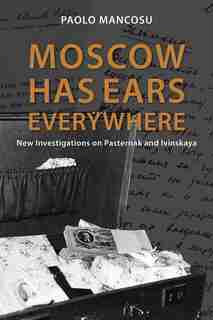 Moscow Has Ears Everywhere: New Investigations On Pasternak And Ivinskaya by Paolo Mancosu