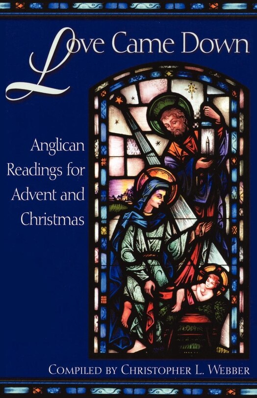 Love Came Down: Anglican Readings For Advent And Christmas