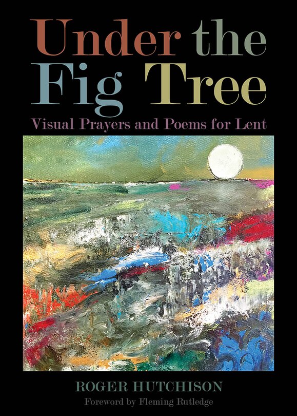 Under The Fig Tree: Visual Prayers and Poems for Lent