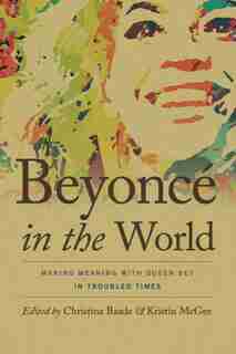 Beyoncé in the World: Making Meaning with Queen Bey in Troubled Times by Christina Baade