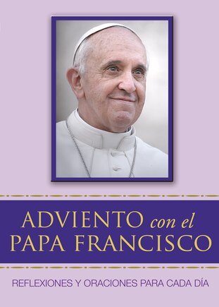 Adviento Con El Papa Francisco: Reflexiones Y Oraciones Para Cada Día